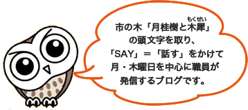 市の木「月桂樹と木犀」の頭文字を取り、「SAY」＝「話す」をかけて月・木曜日を中心に職員が発信するブログです。